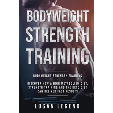 Bodyweight Strength Training: Discover How a High Metabolism Diet Strength Training and the Keto Diet Can Deliver Fast Results