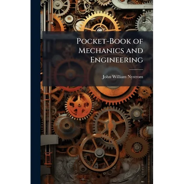 Pocket-Book of Mechanics and Engineering: Containing a Memorandum of Facts and Connection of Practice and Theory
