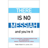 There Is No Messiah--And You're It: The Stunning Transformation of Judaism's Most Provocative Idea