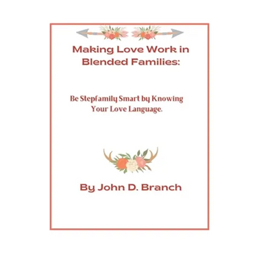 Making Love Work In Blended Families: Be step family smart by knowing your love languages