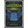 The Saucerian: Ufos, Men in Black, and the Unbelievable Life of Gray Barker