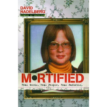 Mortified: Real Words. Real People. Real Pathetic.