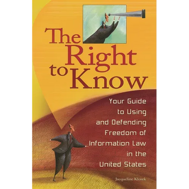 The Right to Know: Your Guide to Using and Defending Freedom of Information Law in the United States