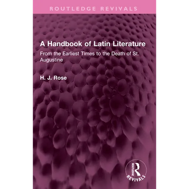 A Handbook of Latin Literature: From the Earliest Times to the Death of St. Augustine