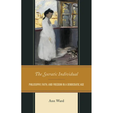 Socratic Individual: Philosophy, Faith, and Freedom in a Democratic Age