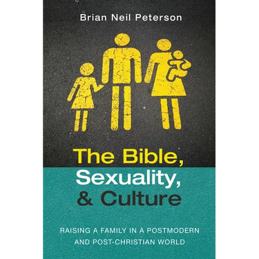 The Bible, Sexuality, and Culture: Raising a Family in a Postmodern and Post-Christian World