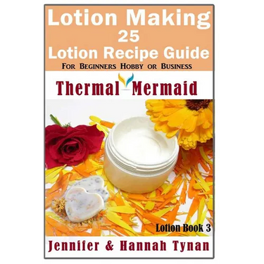 Lotion Making: 25 Lotion Recipe Guide for Beginners Hobby or Business