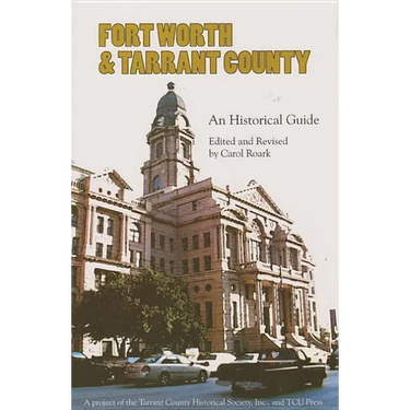 Fort Worth and Tarrant County: An Historical Guide