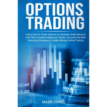 Options Trading: Learn How to Trade Options to Generate Great Returns with This Complete Beginners Guide. Discover the Best Investing S