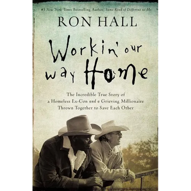 The Workin' Our Way Home: The Incredible True Story of a Homeless Ex-Con and a Grieving Millionaire Thrown Together to Save Each Other