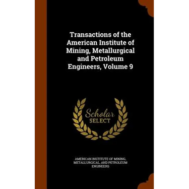 Transactions of the American Institute of Mining, Metallurgical and Petroleum Engineers, Volume 9