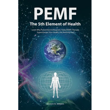 PEMF - The Fifth Element of Health: Learn Why Pulsed Electromagnetic Field (PEMF) Therapy Supercharges Your Health Like Nothing Else!