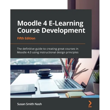 Moodle 4 E-Learning Course Development - Fifth Edition: The definitive guide to creating great courses in Moodle 4.0 using instructional design princi