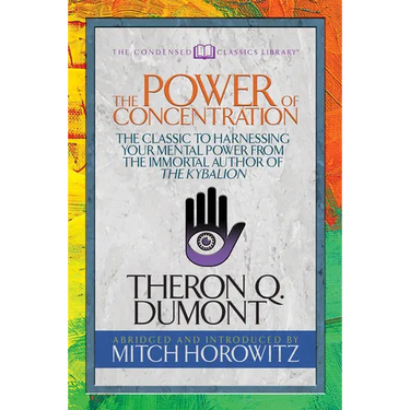 The Power of Concentration (Condensed Classics): The Classic to Harnessing Your Mental Power from the Immortal Author of the Kybalion