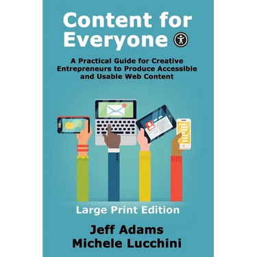 Content For Everyone: A Practical Guide for Creative Entrepreneurs to Produce Accessible and Usable Web Content
