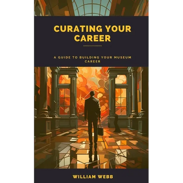Curating Your Career: A Guide to Building Your Museum Career