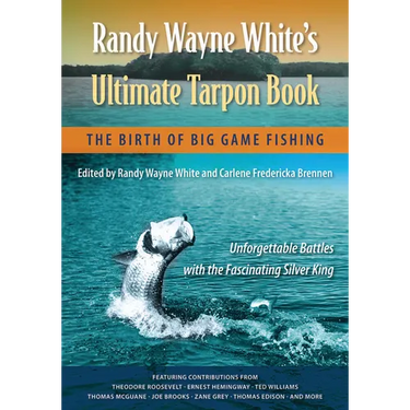 Randy Wayne White's Ultimate Tarpon Book: The Birth of Big Game Fishing