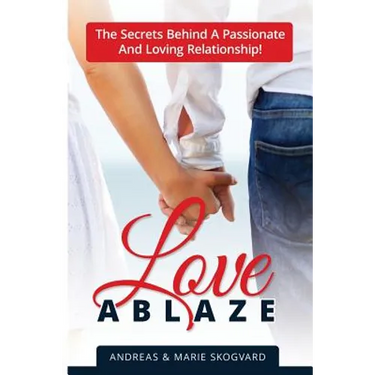 Love Ablaze: The Secrets behind a Passionate and Loving Relationship