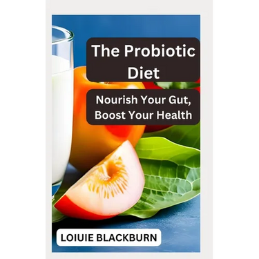 The Probiotic Diet: Nourish Your Gut, Boost Your Health