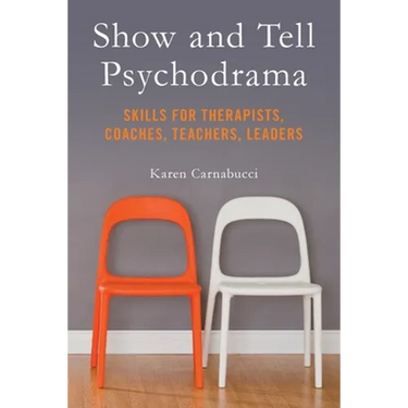 Show and Tell Psychodrama: Skills for Therapists, Coaches, Teachers, Leaders