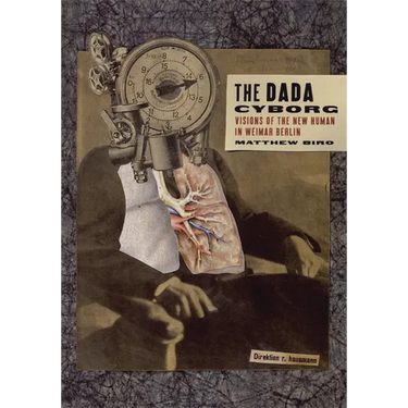 The Dada Cyborg: Visions of the New Human in Weimar Berlin