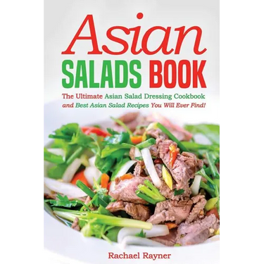 Asian Salads Book: The Ultimate Asian Salad Dressing Cookbook and Best Asian Salad Recipes You Will Ever Find!