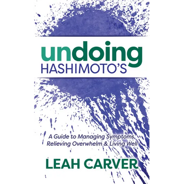 Undoing Hashimoto's: A Guide to Managing Symptoms, Relieving Overwhelm and Living Well