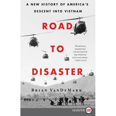 Road to Disaster: A New History of America's Descent Into Vietnam