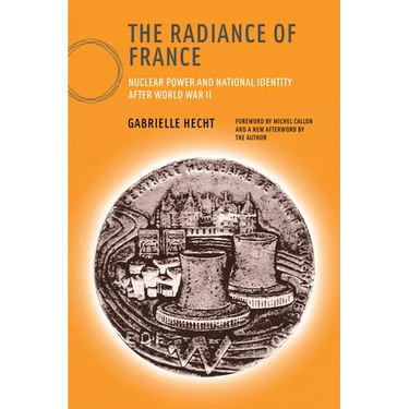 The Radiance of France, New Edition: Nuclear Power and National Identity After World War II