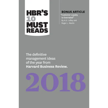 Hbr's 10 Must Reads 2018: The Definitive Management Ideas of the Year from Harvard Business Review (with Bonus Article "Customer Loyalty Is Overrated"