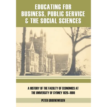 Educating for Business, Public Service and the Social Sciences: A History of the Faculty of Economics at the University of Sydney 1920-1999