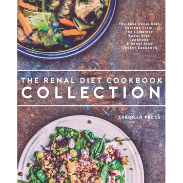 Renal Diet Cookbook Collection: The Best Renal Diet Recipes From The Complete Renal Diet Cookbook & Renal Slow Cooker Cookbook