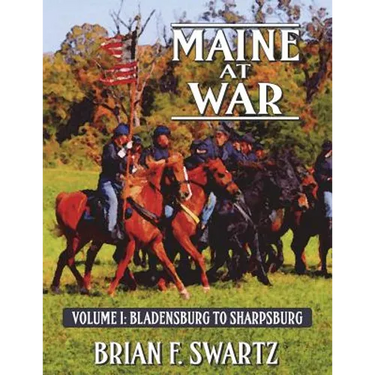 Maine at War Volume I: Bladensburg to Sharpsburg