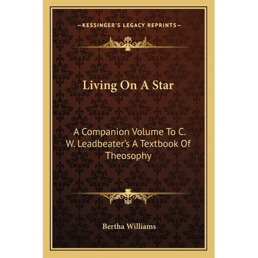Living On A Star: A Companion Volume To C. W. Leadbeater's A Textbook Of Theosophy