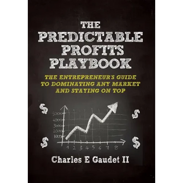 The Predictable Profits Playbook: The Entrepreneur's Guide to Dominating Any Market - And Staying on Top