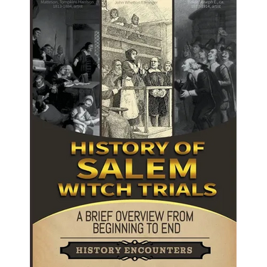 Salem Witch Trials: A Brief Overview from Beginning to the End