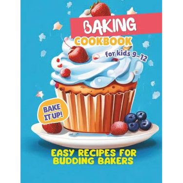 Baking Cookbook For Kids 9-12: Bake it Up! Easy Recipes for Budding Bakers
