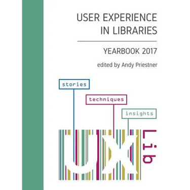 User Experience in Libraries Yearbook 2017: stories, techniques, insights
