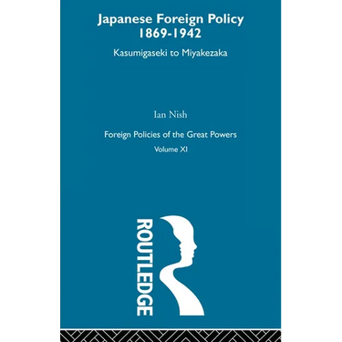 Japanese Foreign Policy 1869-1942: Kasumigaseki to Miyakezaka