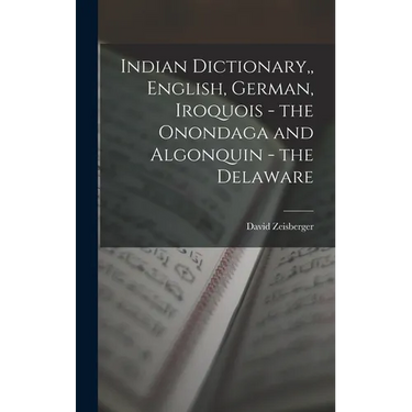 Indian Dictionary, English, German, Iroquois - the Onondaga and Algonquin - the Delaware