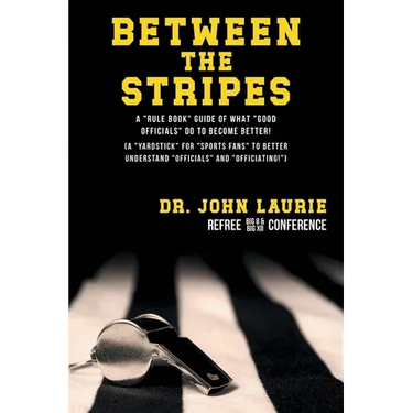Between the Stripes: A Rule Book Guide of What Good Officials Do to Become Better! (a Yardstick for Sports Fans to Better Understand Officials and Off