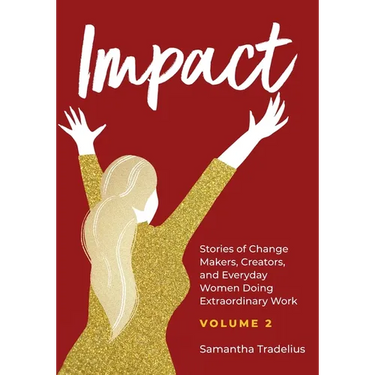 Impact: Stories of Change Makers, Creators, and Everyday Women Doing Extraordinary Work (Volume 2)