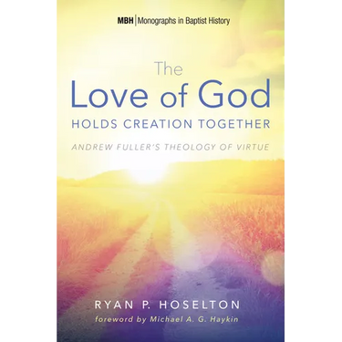 The Love of God Holds Creation Together: Andrew Fuller's Theology of Virtue