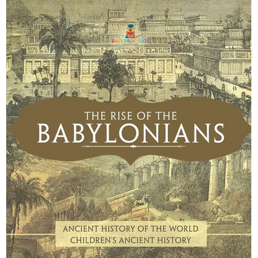 The Rise of the Babylonians - Ancient History of the World Children's Ancient History