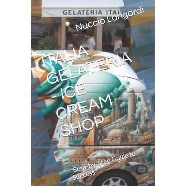 Italia Gelateria - Ice Cream Shop: "Step-by-Step Guide to Success"