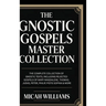 The Gnostic Gospels Master Collection: The Complete Collection of Gnostic Texts, Including Rejected Gospels of Mary Magdalene, Thomas, Judas, Peter, P