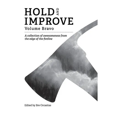 Hold and Improve -Volume Bravo: A collection of awesomeness from the edge of the fireline