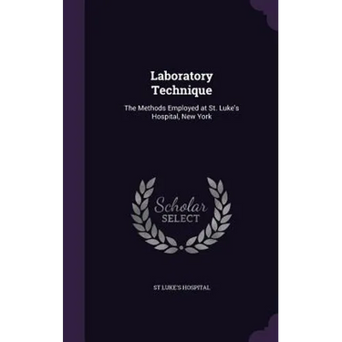 Laboratory Technique: The Methods Employed at St. Luke's Hospital, New York