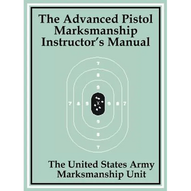 The Advanced Pistol Marksmanship Instructor's Manual
