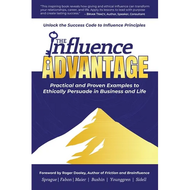 The Influence Advantage: Unlock the Success Code to Influence Principles - Practical and Proven Examples to Ethically Persuade in Business and Life